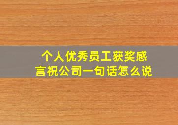 个人优秀员工获奖感言祝公司一句话怎么说