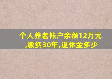 个人养老帐户余额12万元,缴纳30年,退休金多少