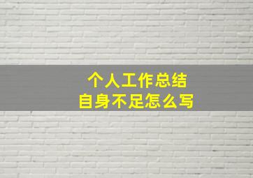 个人工作总结自身不足怎么写