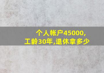 个人帐户45000,工龄30年,退休拿多少