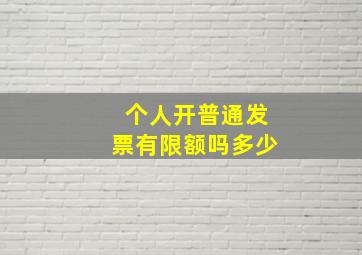 个人开普通发票有限额吗多少