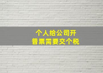 个人给公司开普票需要交个税