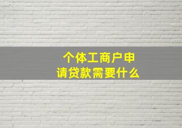 个体工商户申请贷款需要什么