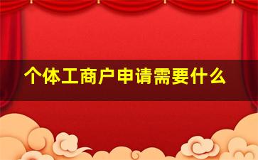 个体工商户申请需要什么