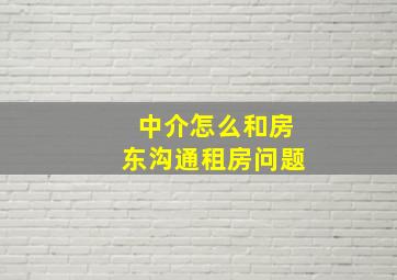 中介怎么和房东沟通租房问题