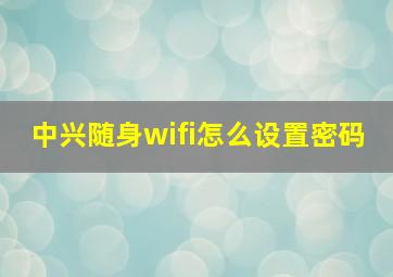 中兴随身wifi怎么设置密码