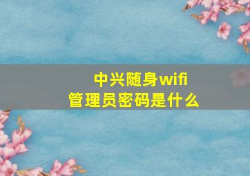 中兴随身wifi管理员密码是什么