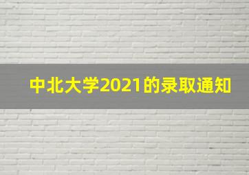 中北大学2021的录取通知