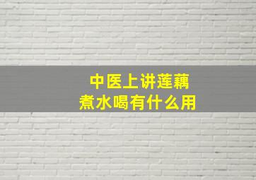 中医上讲莲藕煮水喝有什么用