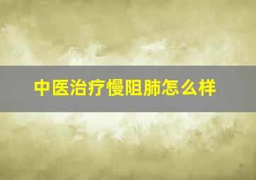 中医治疗慢阻肺怎么样