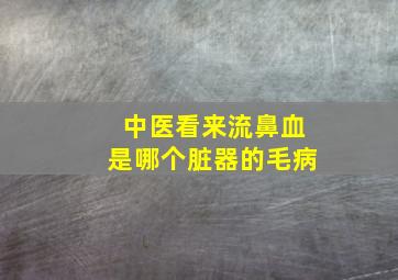 中医看来流鼻血是哪个脏器的毛病