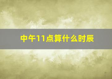 中午11点算什么时辰