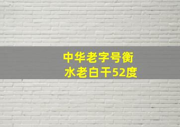 中华老字号衡水老白干52度