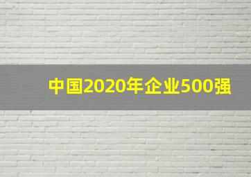 中国2020年企业500强