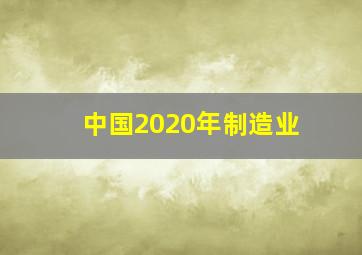 中国2020年制造业