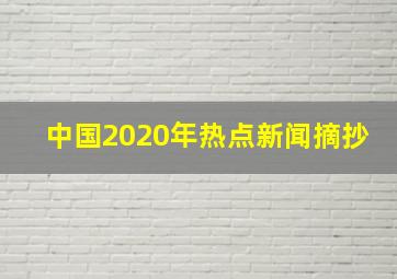 中国2020年热点新闻摘抄