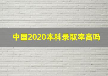 中国2020本科录取率高吗