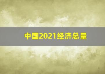 中国2021经济总量