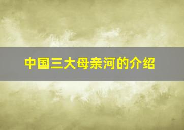 中国三大母亲河的介绍