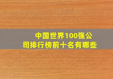 中国世界100强公司排行榜前十名有哪些