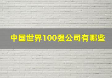 中国世界100强公司有哪些