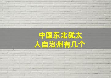 中国东北犹太人自治州有几个