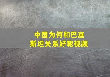 中国为何和巴基斯坦关系好呢视频