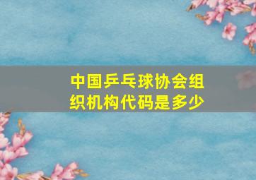 中国乒乓球协会组织机构代码是多少