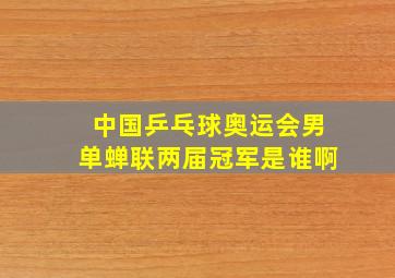 中国乒乓球奥运会男单蝉联两届冠军是谁啊