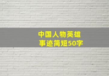 中国人物英雄事迹简短50字