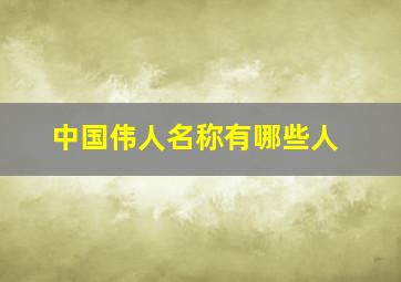 中国伟人名称有哪些人