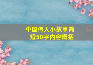 中国伟人小故事简短50字内容概括