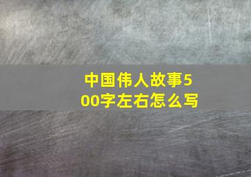 中国伟人故事500字左右怎么写