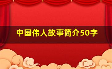 中国伟人故事简介50字