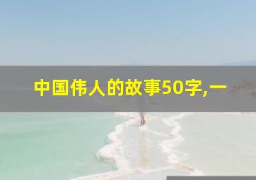 中国伟人的故事50字,一