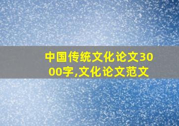 中国传统文化论文3000字,文化论文范文