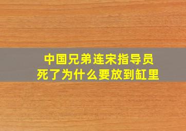 中国兄弟连宋指导员死了为什么要放到缸里