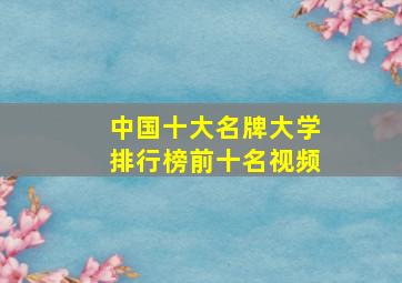 中国十大名牌大学排行榜前十名视频