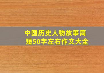 中国历史人物故事简短50字左右作文大全