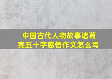 中国古代人物故事诸葛亮五十字感悟作文怎么写