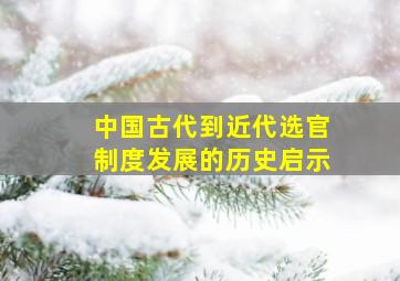 中国古代到近代选官制度发展的历史启示