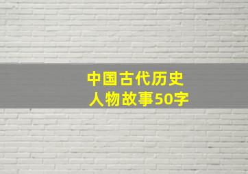 中国古代历史人物故事50字