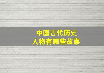 中国古代历史人物有哪些故事