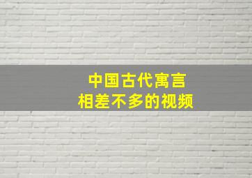 中国古代寓言相差不多的视频