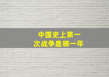 中国史上第一次战争是哪一年