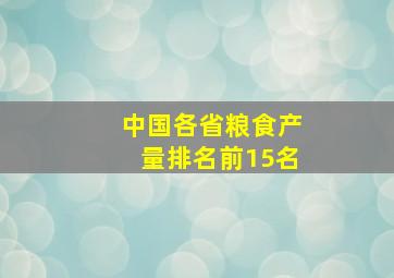 中国各省粮食产量排名前15名