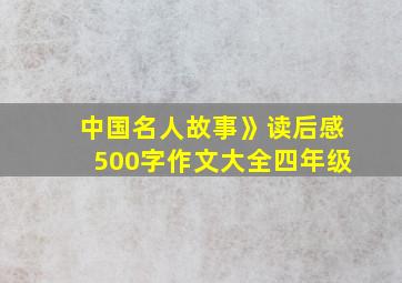 中国名人故事》读后感500字作文大全四年级