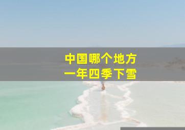 中国哪个地方一年四季下雪