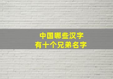 中国哪些汉字有十个兄弟名字