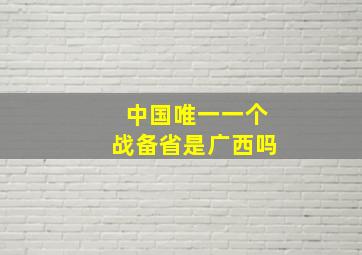 中国唯一一个战备省是广西吗